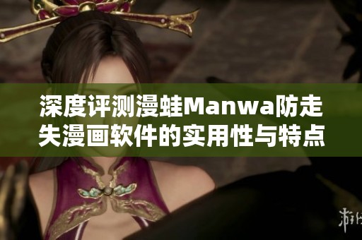 深度评测漫蛙Manwa防走失漫画软件的实用性与特点