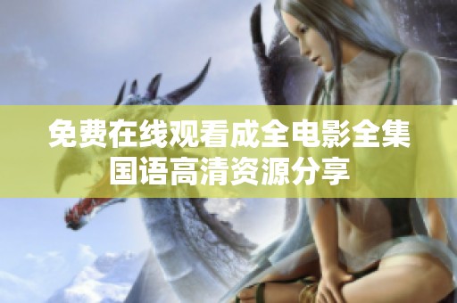 免费在线观看成全电影全集国语高清资源分享