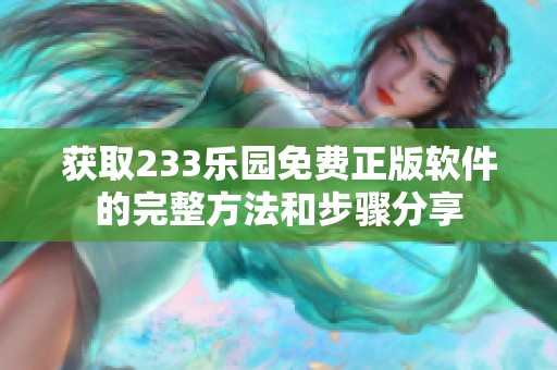 获取233乐园免费正版软件的完整方法和步骤分享