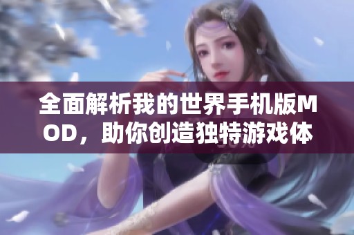 全面解析我的世界手机版MOD，助你创造独特游戏体验