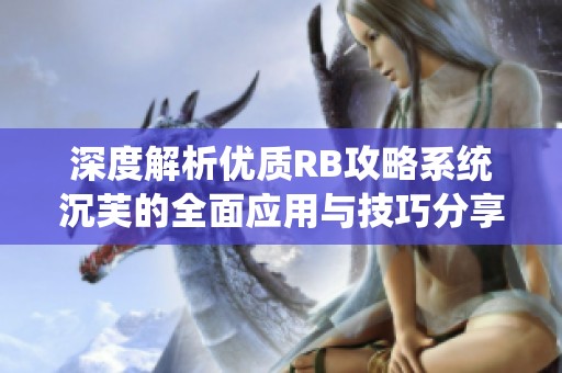 深度解析优质RB攻略系统沉芙的全面应用与技巧分享