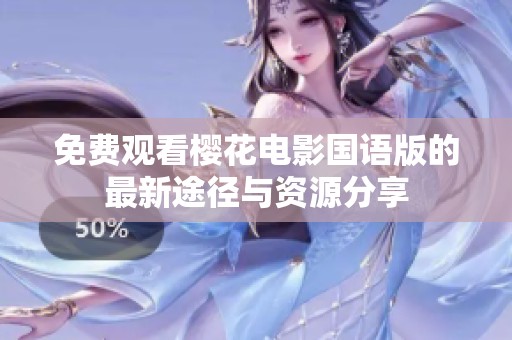免费观看樱花电影国语版的最新途径与资源分享