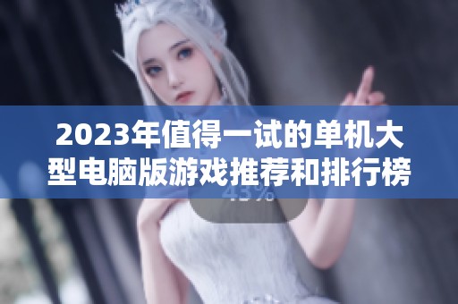 2023年值得一试的单机大型电脑版游戏推荐和排行榜分析