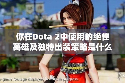 你在Dota 2中使用的绝佳英雄及独特出装策略是什么样的？
