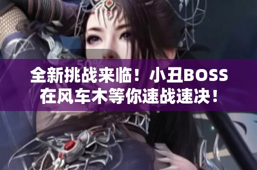 全新挑战来临！小丑BOSS在风车木等你速战速决！