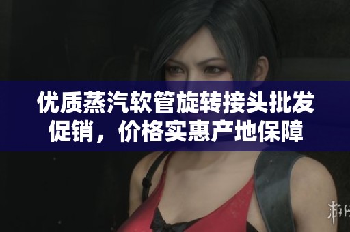 优质蒸汽软管旋转接头批发促销，价格实惠产地保障