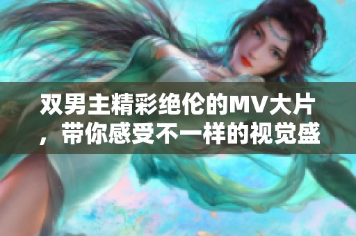 双男主精彩绝伦的MV大片，带你感受不一样的视觉盛宴