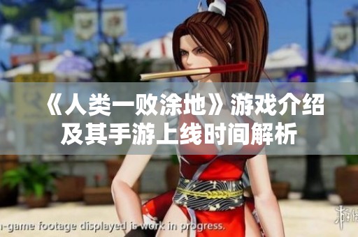 《人类一败涂地》游戏介绍及其手游上线时间解析