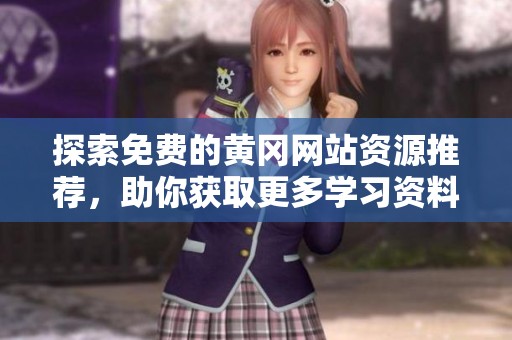 探索免费的黄冈网站资源推荐，助你获取更多学习资料与课程