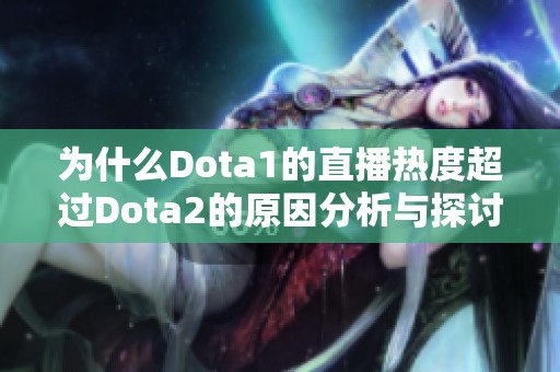 为什么Dota1的直播热度超过Dota2的原因分析与探讨