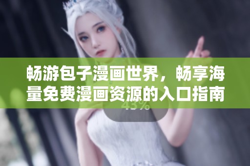 畅游包子漫画世界，畅享海量免费漫画资源的入口指南
