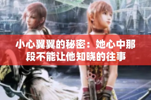 小心翼翼的秘密：她心中那段不能让他知晓的往事