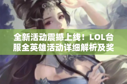 全新活动震撼上线！LOL台服全英雄活动详细解析及奖励揭秘