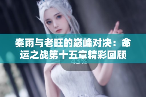秦雨与老旺的巅峰对决：命运之战第十五章精彩回顾