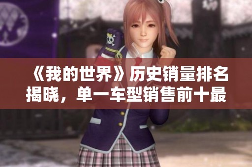 《我的世界》历史销量排名揭晓，单一车型销售前十最新分析