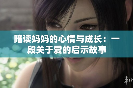 陪读妈妈的心情与成长：一段关于爱的启示故事