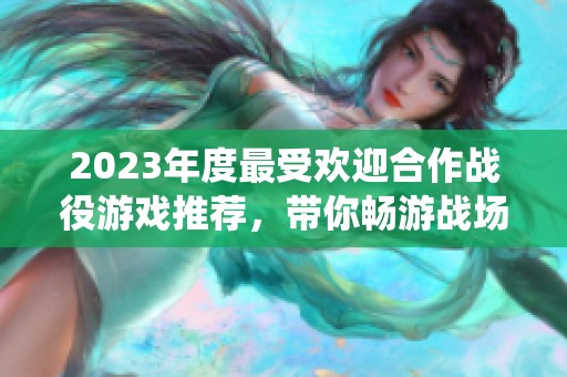 2023年度最受欢迎合作战役游戏推荐，带你畅游战场世界