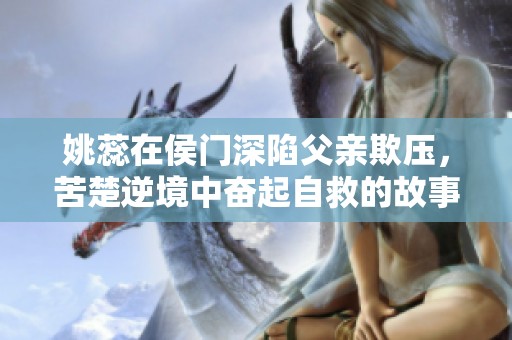 姚蕊在侯门深陷父亲欺压，苦楚逆境中奋起自救的故事