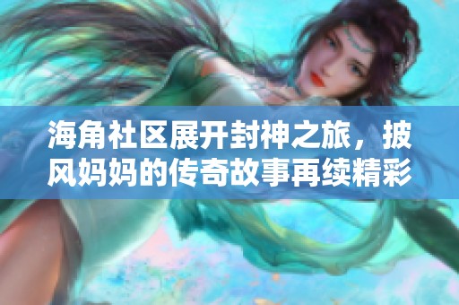 海角社区展开封神之旅，披风妈妈的传奇故事再续精彩