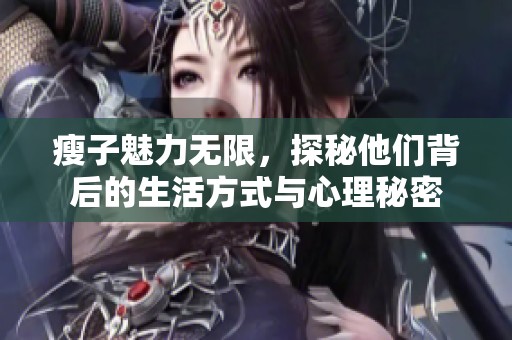 瘦子魅力无限，探秘他们背后的生活方式与心理秘密