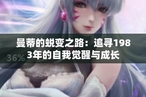 曼蒂的蜕变之路：追寻1983年的自我觉醒与成长