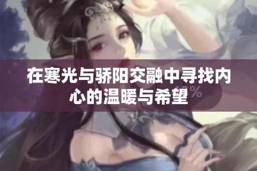 在寒光与骄阳交融中寻找内心的温暖与希望