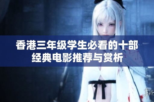 香港三年级学生必看的十部经典电影推荐与赏析