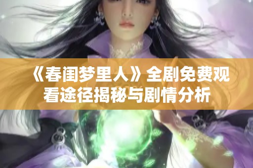 《春闺梦里人》全剧免费观看途径揭秘与剧情分析