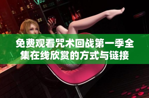 免费观看咒术回战第一季全集在线欣赏的方式与链接